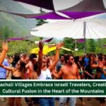 Himachali Villages Embrace Israeli Travelers, Creating a Cultural Fusion in the Heart of the Mountains